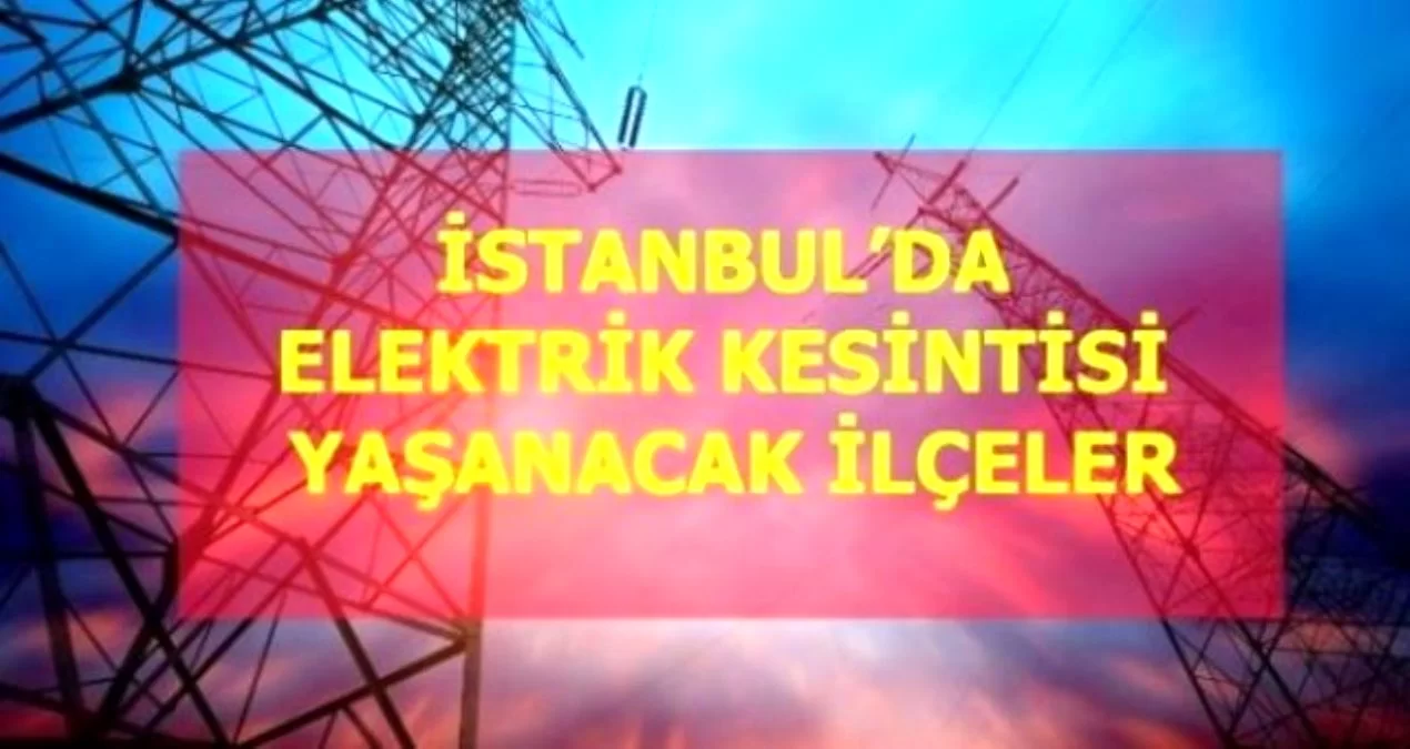 4 Nisan Pazar İstanbul elektrik kesintisi! İstanbul da elektrik kesintisi yaşanacak ilçeler İstanbul da elektrik ne zaman gelecek?
