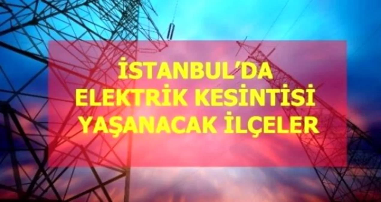 23 Temmuz Cuma İstanbul elektrik kesintisi! İstanbul da elektrik kesintisi yaşanacak ilçeler İstanbul da elektrik ne zaman gelecek?